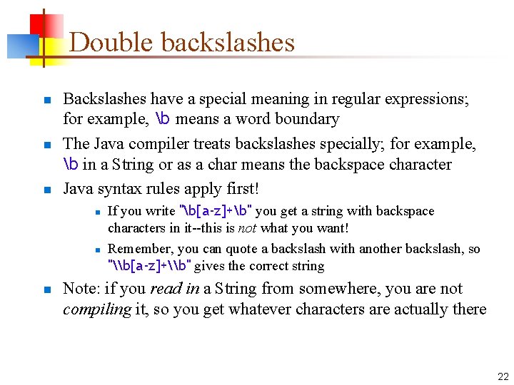 Double backslashes n n n Backslashes have a special meaning in regular expressions; for