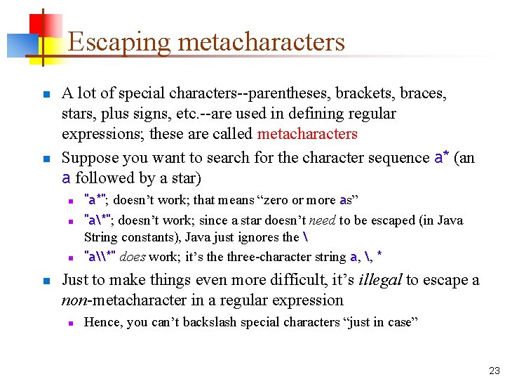 Escaping metacharacters n n A lot of special characters--parentheses, brackets, braces, stars, plus signs,