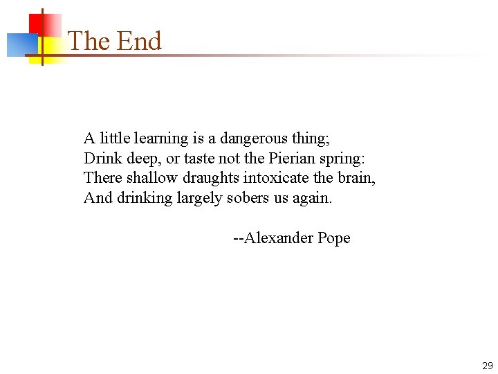 The End A little learning is a dangerous thing; Drink deep, or taste not