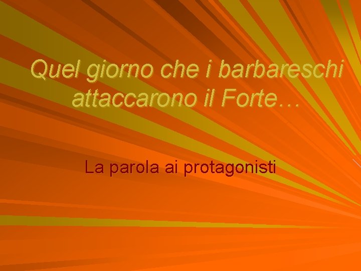 Quel giorno che i barbareschi attaccarono il Forte… La parola ai protagonisti 