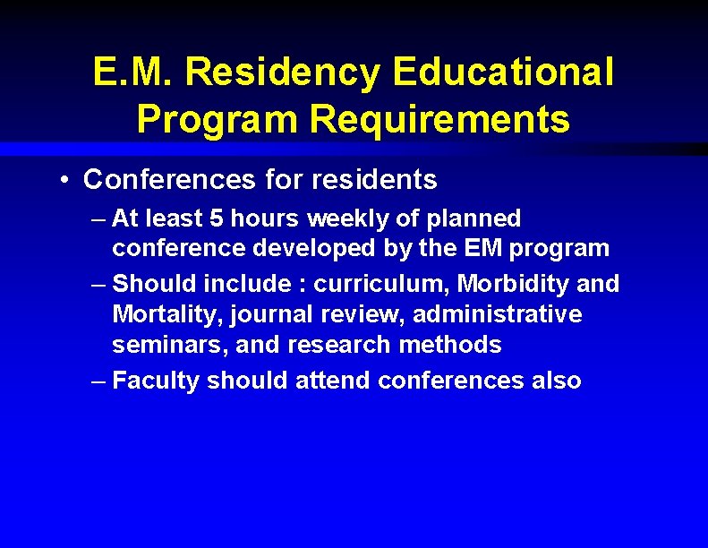E. M. Residency Educational Program Requirements • Conferences for residents – At least 5