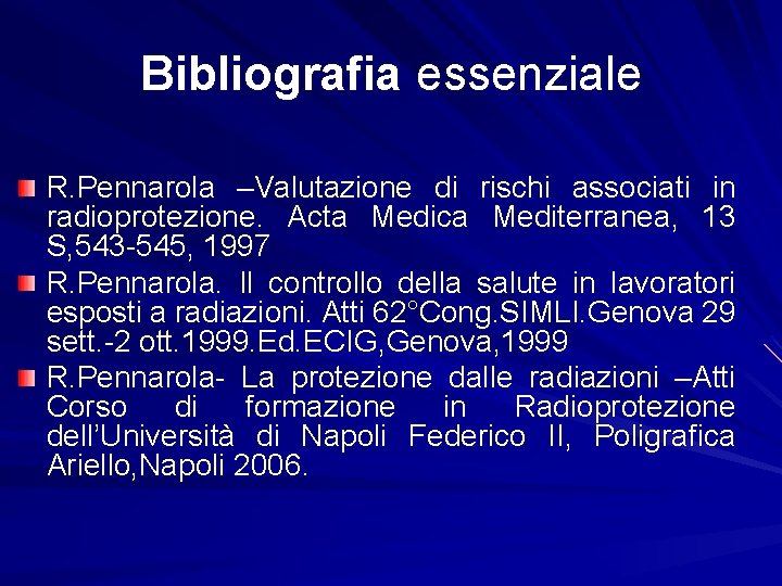 Bibliografia essenziale R. Pennarola –Valutazione di rischi associati in radioprotezione. Acta Medica Mediterranea, 13