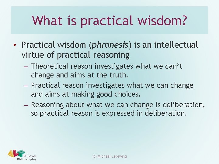 What is practical wisdom? • Practical wisdom (phronesis) is an intellectual virtue of practical