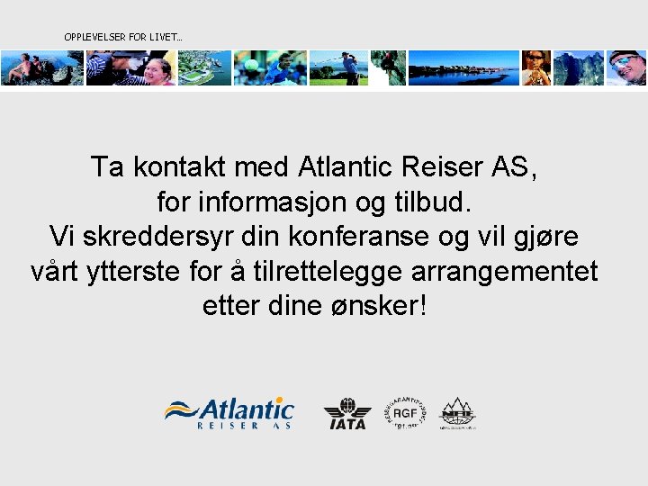 OPPLEVELSER FOR LIVET… Ta kontakt med Atlantic Reiser AS, for informasjon og tilbud. Vi