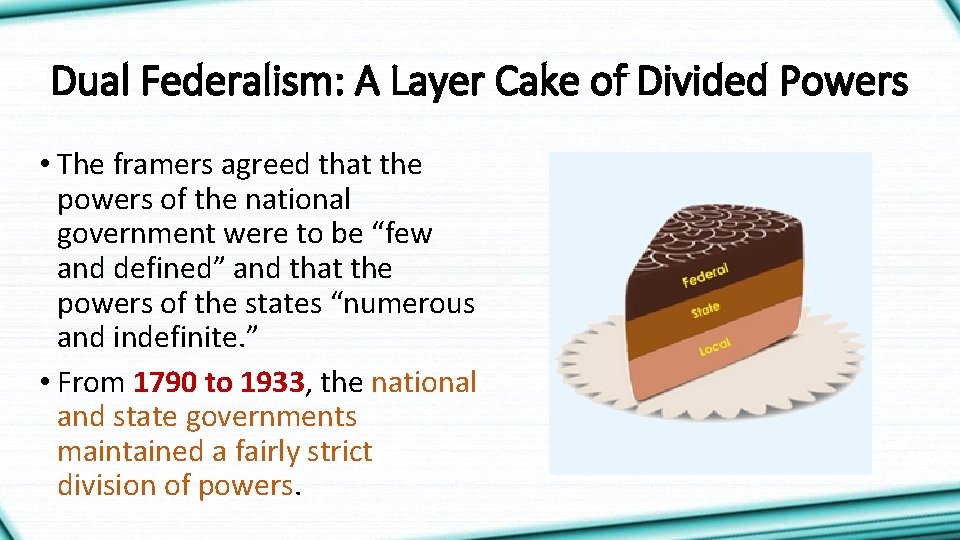 Dual Federalism: A Layer Cake of Divided Powers • The framers agreed that the
