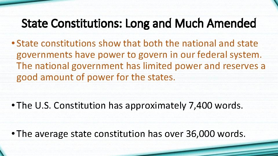 State Constitutions: Long and Much Amended • State constitutions show that both the national
