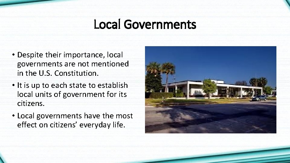 Local Governments • Despite their importance, local governments are not mentioned in the U.