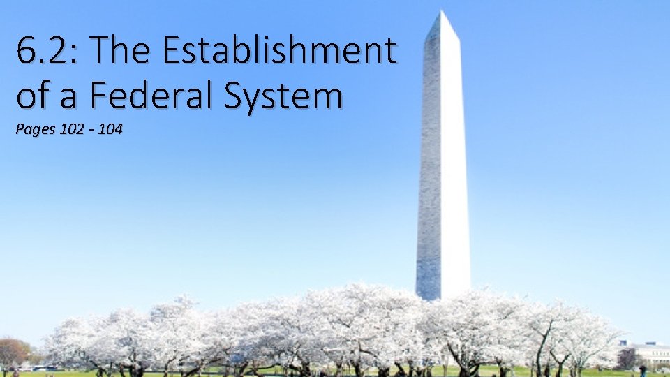 6. 2: The Establishment of a Federal System Pages 102 - 104 