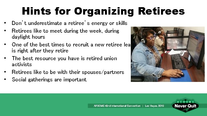Hints for Organizing Retirees • Don’t underestimate a retiree’s energy or skills • Retirees