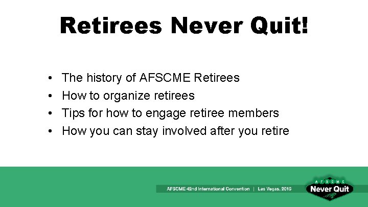 Retirees Never Quit! • • The history of AFSCME Retirees How to organize retirees