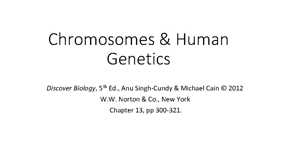 Chromosomes & Human Genetics Discover Biology, 5 th Ed. , Anu Singh-Cundy & Michael