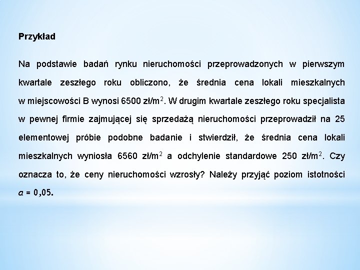 Przykład Na podstawie badań rynku nieruchomości przeprowadzonych w pierwszym kwartale zeszłego roku obliczono, że