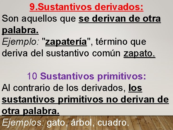 9. Sustantivos derivados: Son aquellos que se derivan de otra palabra. Ejemplo: "zapatería", término