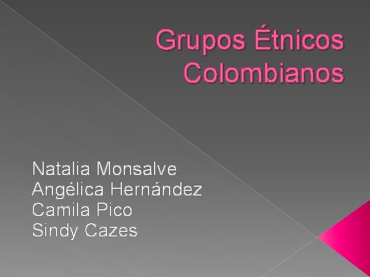 Grupos Étnicos Colombianos Natalia Monsalve Angélica Hernández Camila Pico Sindy Cazes 