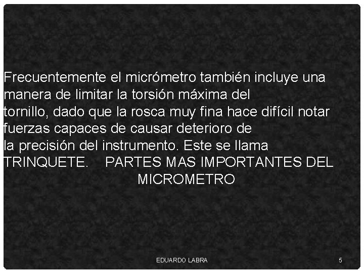 Frecuentemente el micrómetro también incluye una manera de limitar la torsión máxima del tornillo,