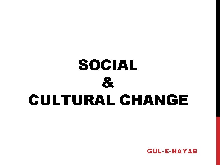 SOCIAL & CULTURAL CHANGE GUL-E-NAYAB 