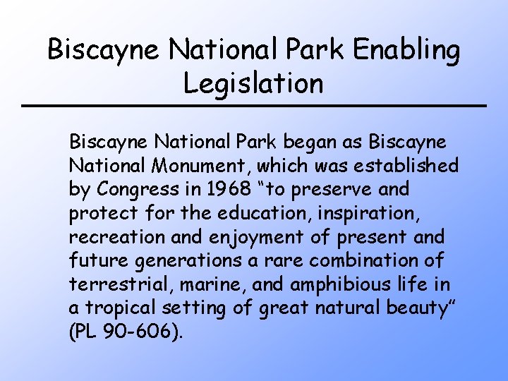 Biscayne National Park Enabling Legislation Biscayne National Park began as Biscayne National Monument, which