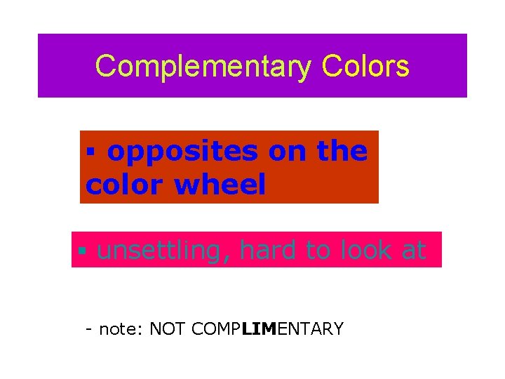 Complementary Colors § opposites on the color wheel § unsettling, hard to look at