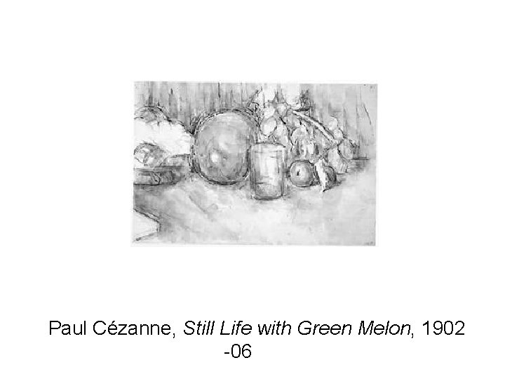 Paul Cézanne, Still Life with Green Melon, 1902 -06 BW 