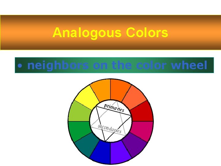 Analogous Colors • neighbors on the color wheel 