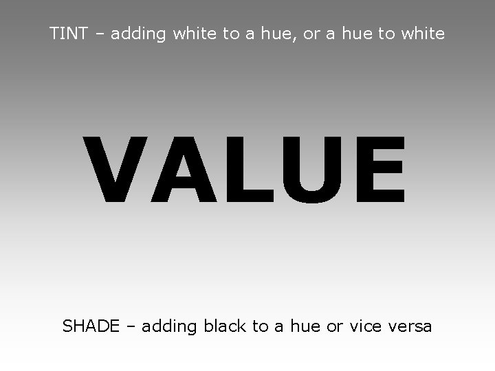 TINT – adding white to a hue, or a hue to white VALUE SHADE