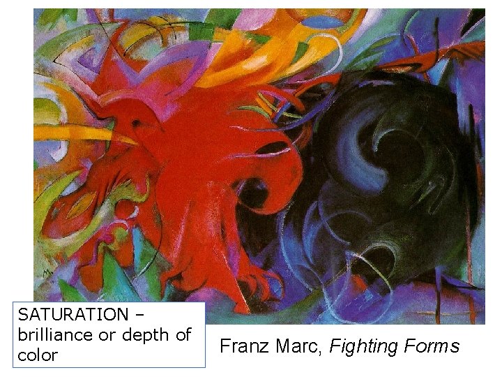 SATURATION – brilliance or depth of color Franz Marc, Fighting Forms 