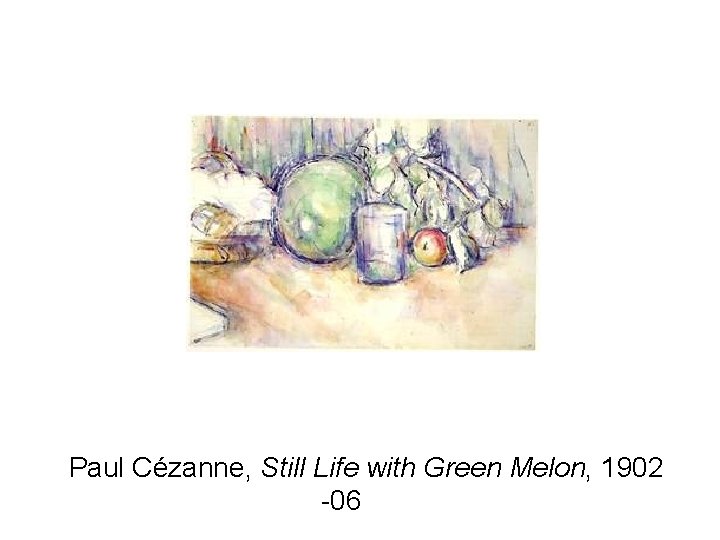 Paul Cézanne, Still Life with Green Melon, 1902 -06 CO 