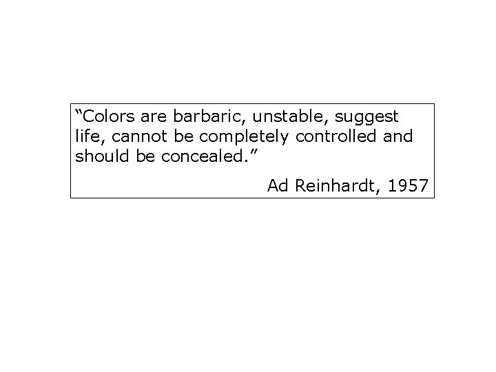 “Colors are barbaric, unstable, suggest life, cannot be completely controlled and should be concealed.