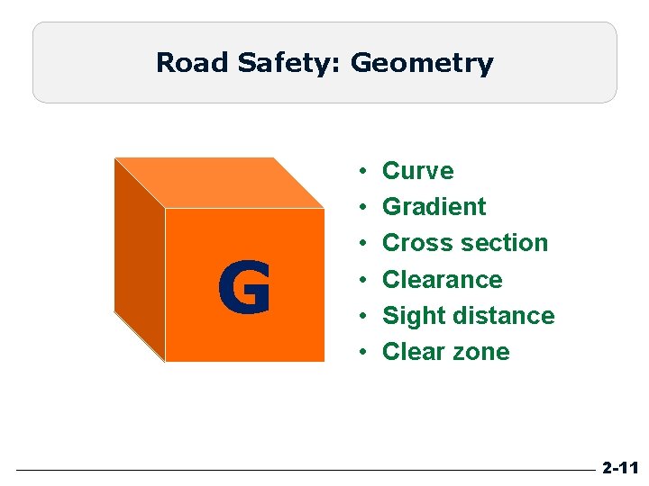 Road Safety: Geometry G • • • Curve Gradient Cross section Clearance Sight distance Road Safety: Geometry G • • • Curve Gradient Cross section Clearance Sight distance