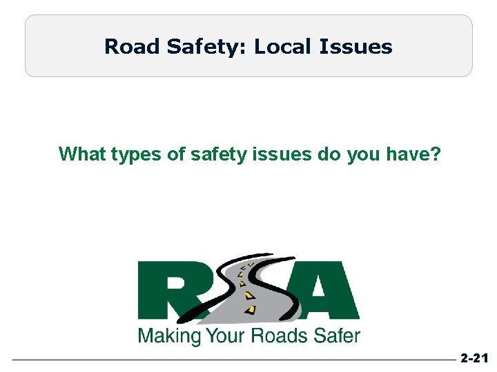Road Safety: Local Issues What types of safety issues do you have? 2 -21 Road Safety: Local Issues What types of safety issues do you have? 2 -21