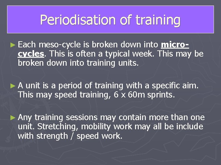 Periodisation of training ► Each meso-cycle is broken down into microcycles. This is often