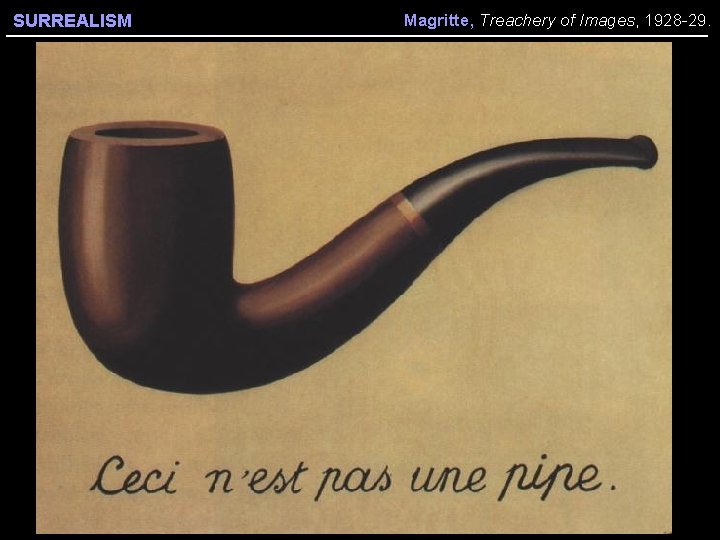 SURREALISM Magritte, Treachery of Images, 1928 -29. 