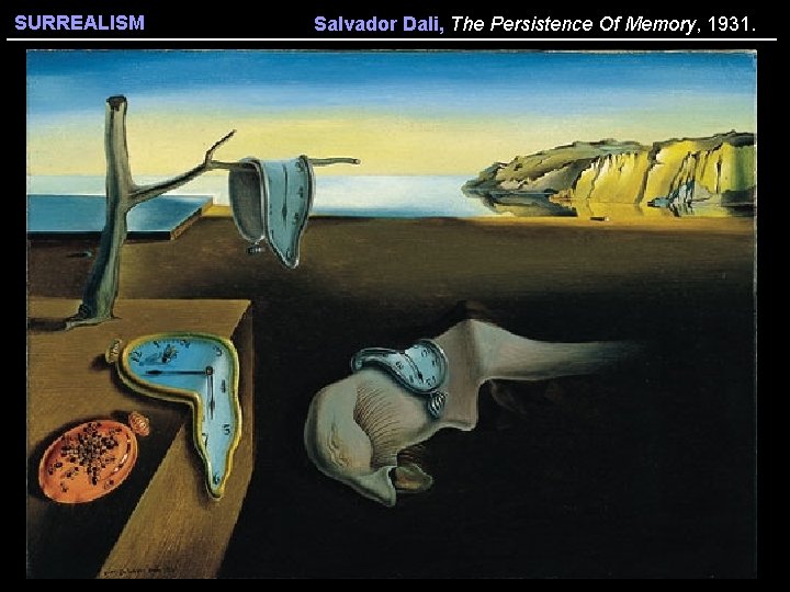 SURREALISM Salvador Dali, The Persistence Of Memory, 1931. 