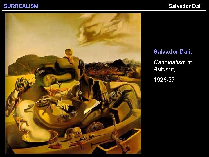 SURREALISM Salvador Dali, Cannibalism in Autumn, 1926 -27. 