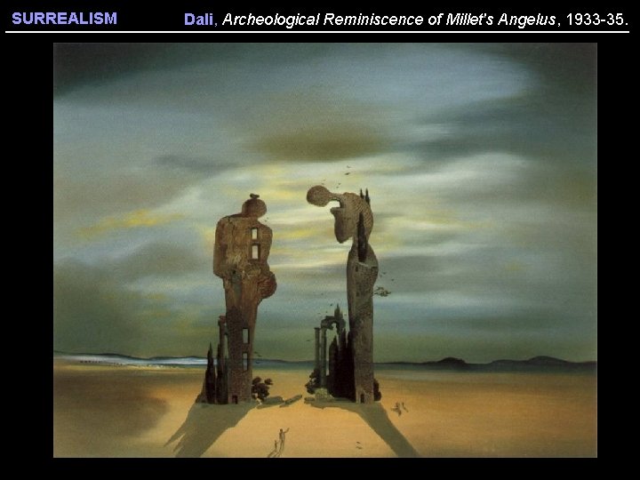 SURREALISM Dali, Archeological Reminiscence of Millet's Angelus, 1933 -35. 