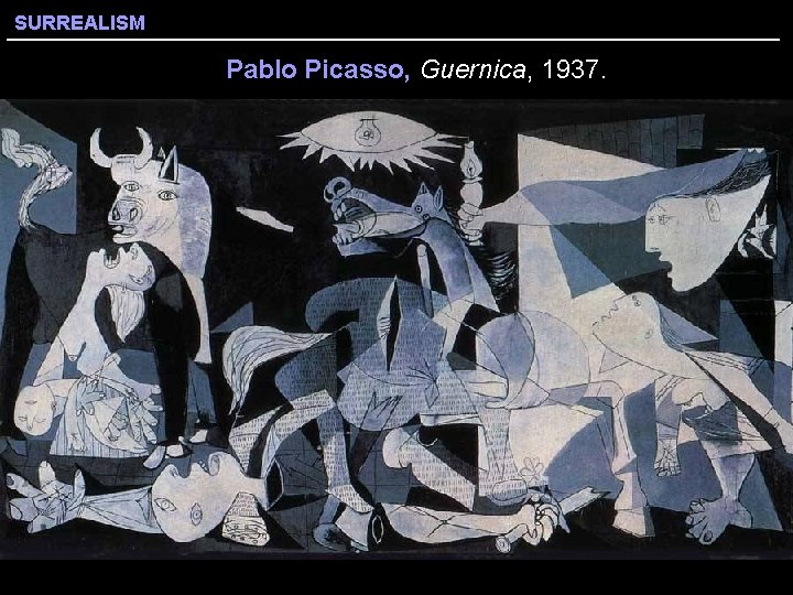 SURREALISM Pablo Picasso, Guernica, 1937. 