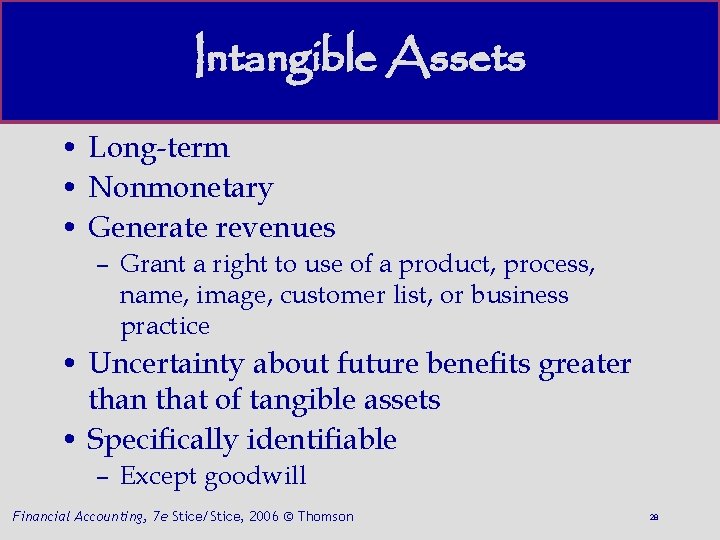 Intangible Assets • Long-term • Nonmonetary • Generate revenues – Grant a right to
