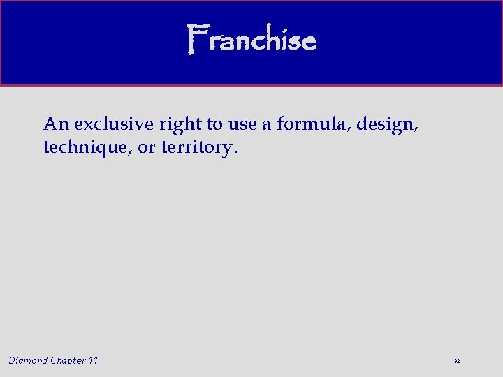 Franchise An exclusive right to use a formula, design, technique, or territory. Diamond Chapter