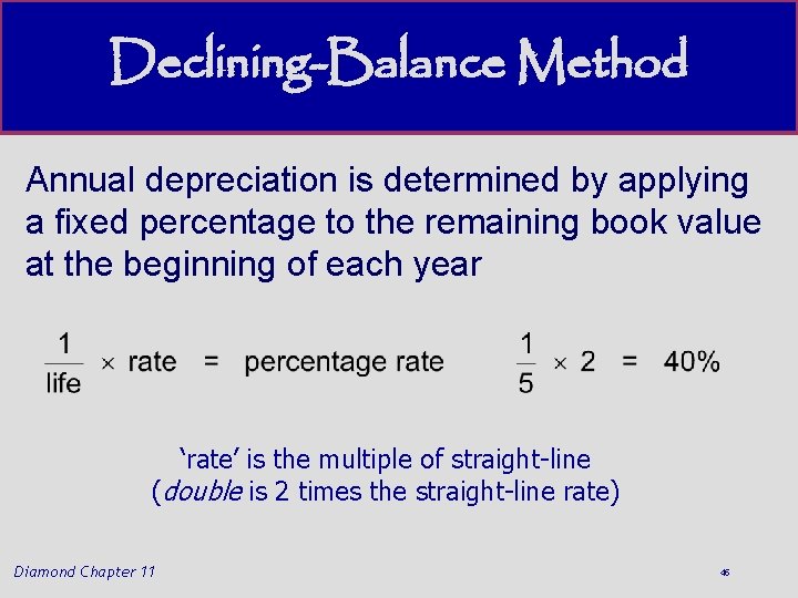 Declining-Balance Method Annual depreciation is determined by applying a fixed percentage to the remaining