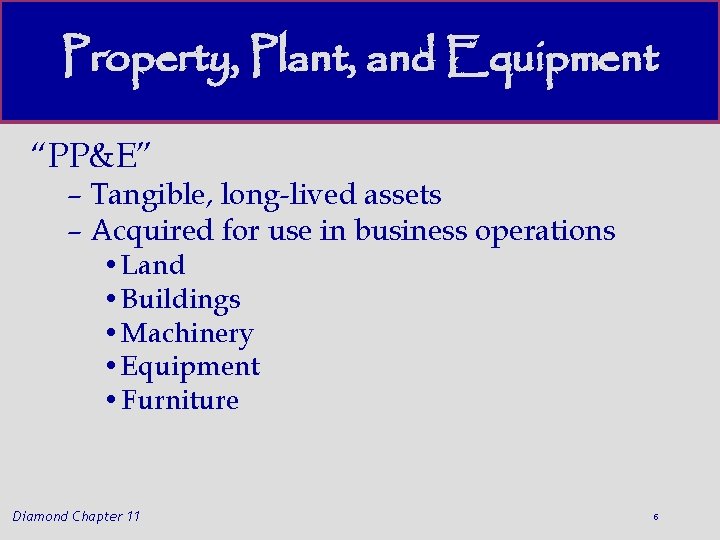 Property, Plant, and Equipment “PP&E” – Tangible, long-lived assets – Acquired for use in