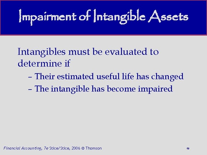 Impairment of Intangible Assets Intangibles must be evaluated to determine if – Their estimated