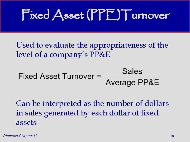 Fixed Asset (PPE)Turnover Used to evaluate the appropriateness of the level of a company’s