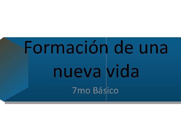 Formación de una nueva vida 7 mo Básico 