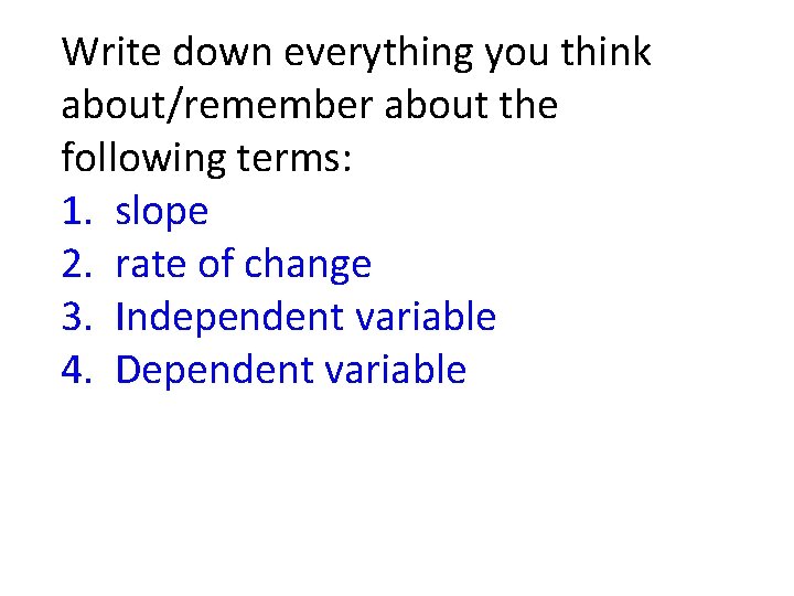 Write down everything you think about/remember about the following terms: 1. slope 2. rate
