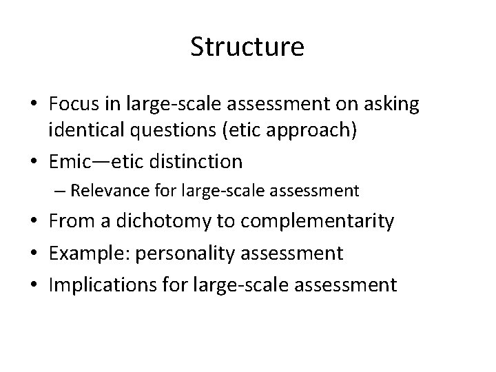 Structure • Focus in large-scale assessment on asking identical questions (etic approach) • Emic—etic
