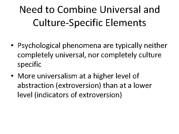 Need to Combine Universal and Culture-Specific Elements • Psychological phenomena are typically neither completely