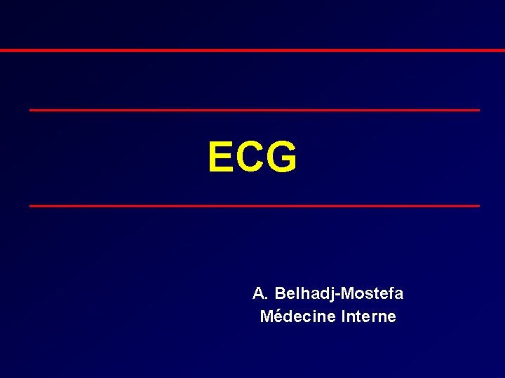 ECG A. Belhadj-Mostefa Médecine Interne 