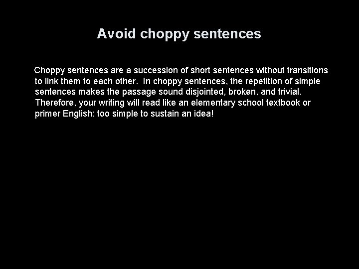 Avoid choppy sentences Choppy sentences are a succession of short sentences without transitions to
