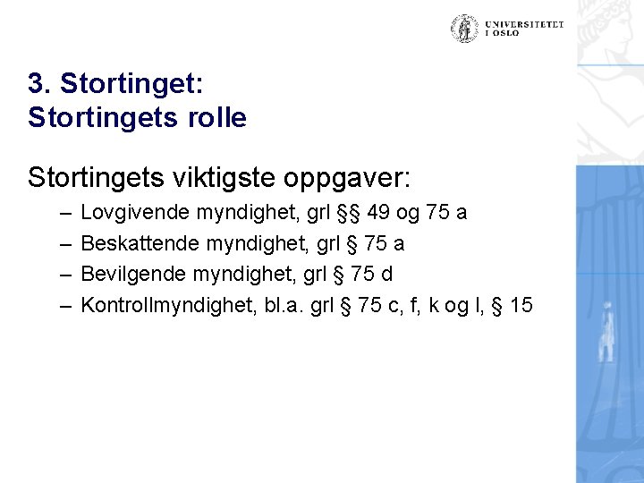 3. Stortinget: Stortingets rolle Stortingets viktigste oppgaver: – – Lovgivende myndighet, grl §§ 49