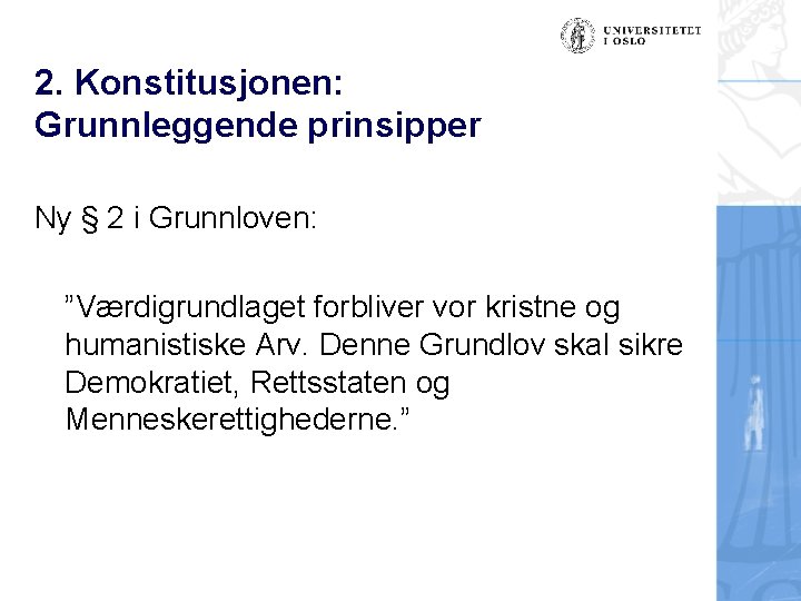 2. Konstitusjonen: Grunnleggende prinsipper Ny § 2 i Grunnloven: ”Værdigrundlaget forbliver vor kristne og